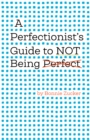 A Perfectionist's Guide to Not Being Perfect - Book
