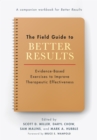 The Field Guide to Better Results : Evidence-Based Exercises to Improve Therapeutic Effectiveness - Book