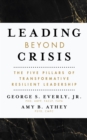 Leading Beyond Crisis : The Five Pillars of Transformative Resilient Leadership - Book