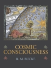 Cosmic Consciousness : A Study in the Evolution of the Human Mind - Book