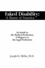 Faked Disability : A Shame of America: an Insult to the Medical Profession, a Disgrace to the Legal Profession - Book