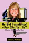 He Got Transferred -- Now What Do I Do? : A Humorous Look At Women And Change - Book
