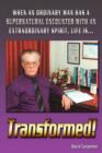 Transformed! : When an Ordinary Man Has a Supernatural Encounter with an Extraordinary Spirit, Life is - Book