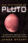 The Mysteries of Pluto : An Alternative Approach to the Solar System's Most Unique World - Book