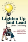 Lighten Up and Lead : Lessons for Fun and Success in Business - Book