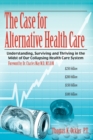 The Case For Alternative Healthcare : Understanding, Surviving and Thriving in the Midst of Our Collapsing Health Care System - Book