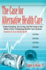 The Case For Alternative Healthcare : Understanding, Surviving and Thriving in the Midst of Our Collapsing Health Care System - Book