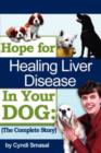 Hope for Healing Liver Disease in Your Dog : The Complete Story - Book