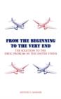 From the Beginning to the Very End : The Solution to the Drug Problem in the United States - Book