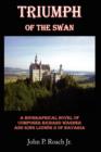 Triumph Of The Swan : A Biographical Novel of Composer Richard Wagner and King Ludwig II of Bavaria - Book