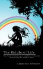 The Riddle of Life : The Truth of the Human Condition Is Finally Revealed to the Mind of Man! - Book