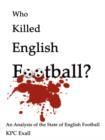 Who Killed English Football? : An Analysis of the State of English Football - Book