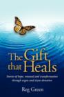 The Gift That Heals : Stories of Hope, Renewal and Transformation Through Organ and Tissue Donation - Book