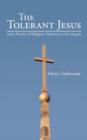 The Tolerant Jesus : Jesus' Practice of Religious Tolerance in the Gospels - Book