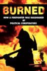 Burned : How a Firefighter Was Railroaded by Political Conspirators - Book