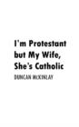 I'm Protestant But My Wife, She's Catholic - Book