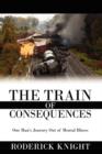 The Train of Consequences : One Man's Journey Out of Mental Illness - Book