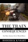 The Train of Consequences : One Man's Journey Out of Mental Illness - Book