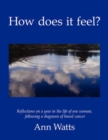 How Does it Feel? : Reflections on a Year in the Life of One Woman, Following a Diagnosis of Bowel Cancer - Book