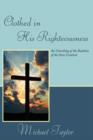 Clothed in His Righteousness : An Unveiling of the Realities of the New Creation - Book