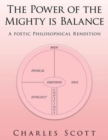 The Power of the Mighty is Balance : A Poetic Philosophical Rendition - Book