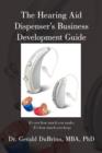 The Hearing Aid Dispensers Business Development Guide : It's Not How Much You Make; It's How Much You Keep - Book