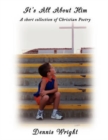 It's All About Him : A Short Collection of Christian Poetry - Book