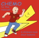 Chemo to the Rescue : A Children's Book About Leukemia - Book