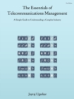 The Essentials of Telecommunications Management : A Simple Guide to Understanding a Complex Industry - Book