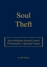 Soul Theft : How Religions Seized Control of Humanity's Spiritual Nature - eBook