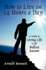 How to Live on 24 Hours a Day : A Guide to Living Life to the Fullest Extent - Book