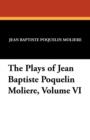 The Plays of Jean Baptiste Poquelin Moliere, Volume VI - Book