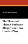 The Theatre of Ideas : A Burlesque Allegory and Three One-Act Plays - Book