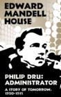 Philip Dru Administrator, a Story of Tomorrow, 1920-1935 : Administrator, a Story of Tomorrow, 1920-1935 - Book