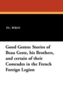 Good Gestes : Stories of Beau Geste, His Brothers, and Certain of Their Comrades in the French Foreign Legion - Book