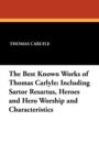 The Best Known Works of Thomas Carlyle : Including Sartor Resartus, Heroes and Hero Worship and Characteristics - Book