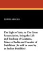 The Light of Asia, or the Great Renunciation, Being the Life and Teaching of Gautama, Prince of India and Founder of Buddhism - Book