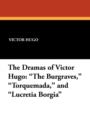 The Dramas of Victor Hugo : The Burgraves, Torquemada, and Lucretia Borgia - Book