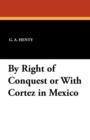 By Right of Conquest or with Cortez in Mexico - Book