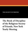 The Book of Discipline of the Religious Society of Friends, New York Yearly Meeting - Book