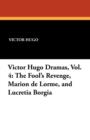Victor Hugo Dramas, Vol. 4 : The Fool's Revenge, Marion de Lorme, and Lucretia Borgia - Book