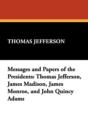 Messages and Papers of the Presidents : Thomas Jefferson, James Madison, James Monroe, and John Quincy Adams - Book