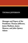 Messages and Papers of the Presidents : Thomas Jefferson, James Madison, James Monroe, and John Quincy Adams - Book