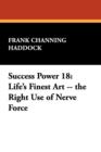 Success Power 18 : Life's Finest Art -- The Right Use of Nerve Force - Book