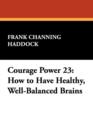 Courage Power 23 : How to Have Healthy, Well-Balanced Brains - Book