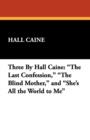 Three by Hall Caine : The Last Confession, the Blind Mother, and She's All the World to Me - Book