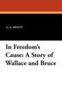 In Freedom's Cause : A Story of Wallace and Bruce - Book