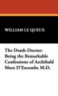 The Death-Doctor : Being the Remarkable Confessions of Archibald More D'Escombe M.D. - Book