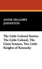 The Little Colonel Stories : The Little Colonel, the Giant Scissors, Two Little Knights of Kentucky - Book