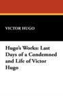 Hugo's Works : Last Days of a Condemned and Life of Victor Hugo - Book